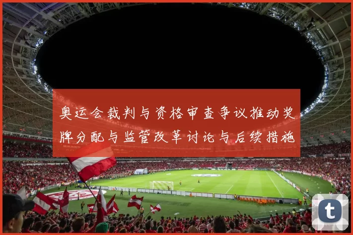 奥运会裁判与资格审查争议推动奖牌分配与监管改革讨论与后续措施