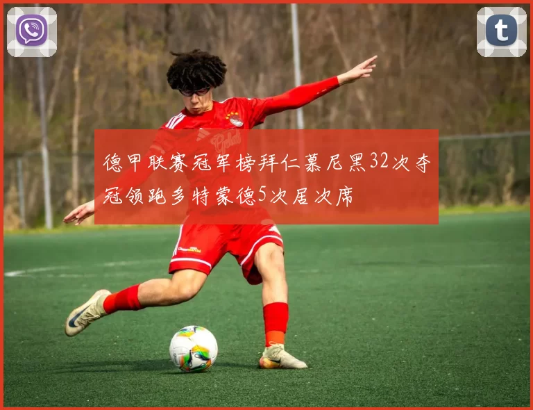 德甲联赛冠军榜拜仁慕尼黑32次夺冠领跑多特蒙德5次居次席