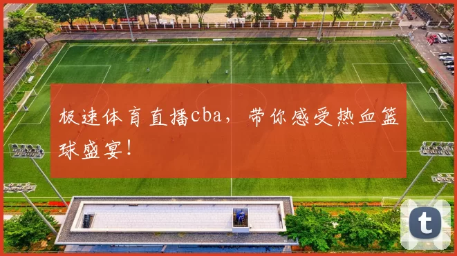 极速体育直播cba，带你感受热血篮球盛宴！