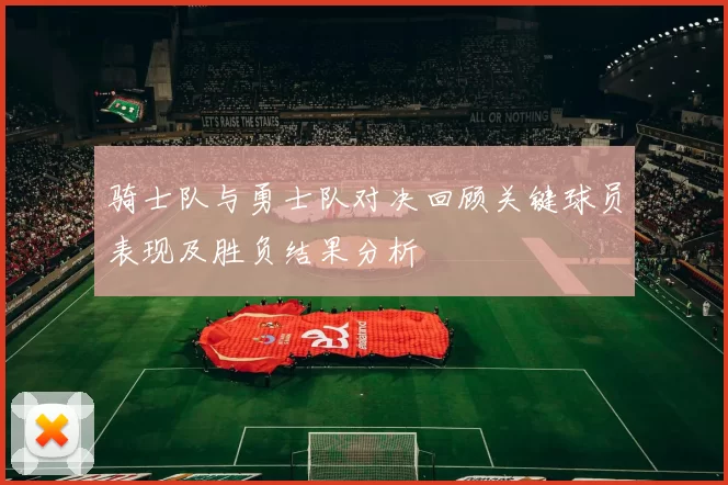 骑士队与勇士队对决回顾关键球员表现及胜负结果分析