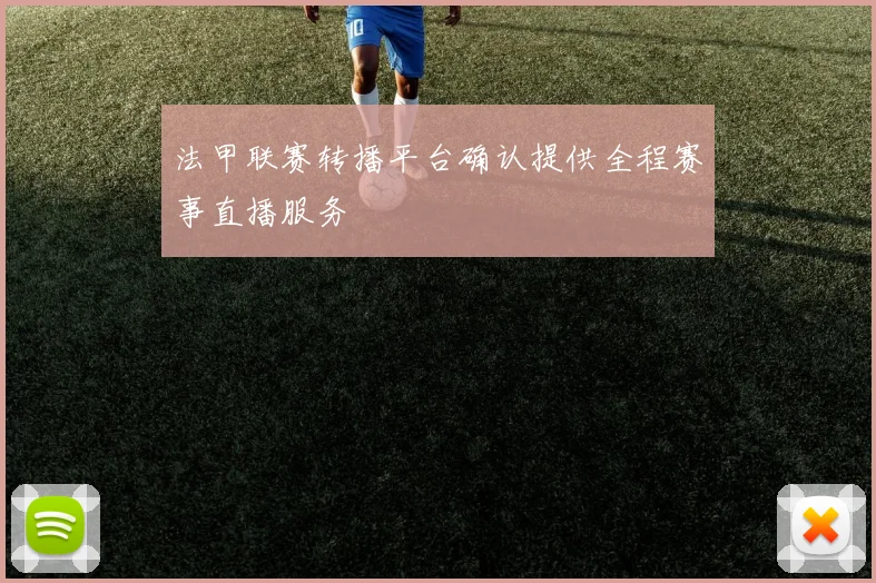 法甲联赛转播平台确认提供全程赛事直播服务