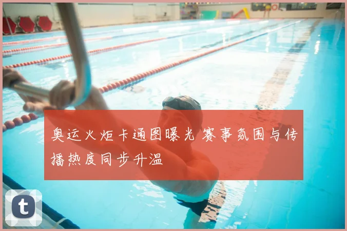 奥运火炬卡通图曝光 赛事氛围与传播热度同步升温