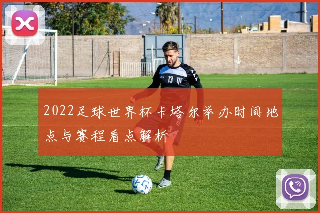 2022足球世界杯卡塔尔举办时间地点与赛程看点解析
