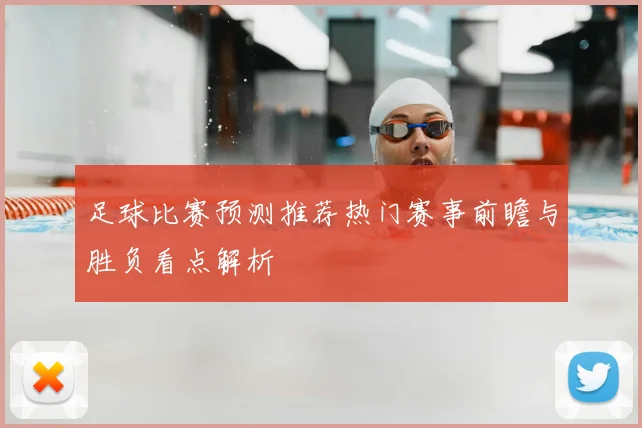 足球比赛预测推荐热门赛事前瞻与胜负看点解析