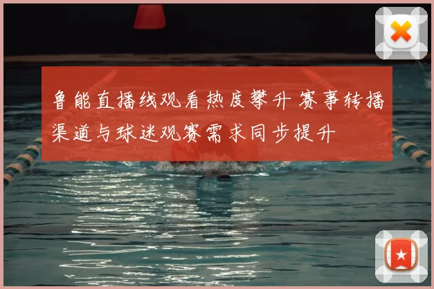 鲁能直播线观看热度攀升 赛事转播渠道与球迷观赛需求同步提升