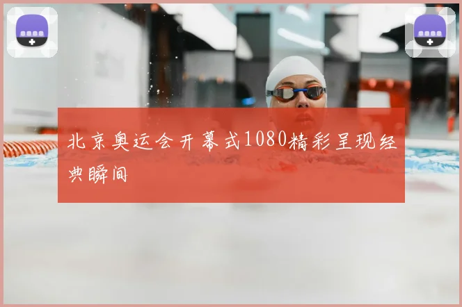 北京奥运会开幕式1080精彩呈现经典瞬间